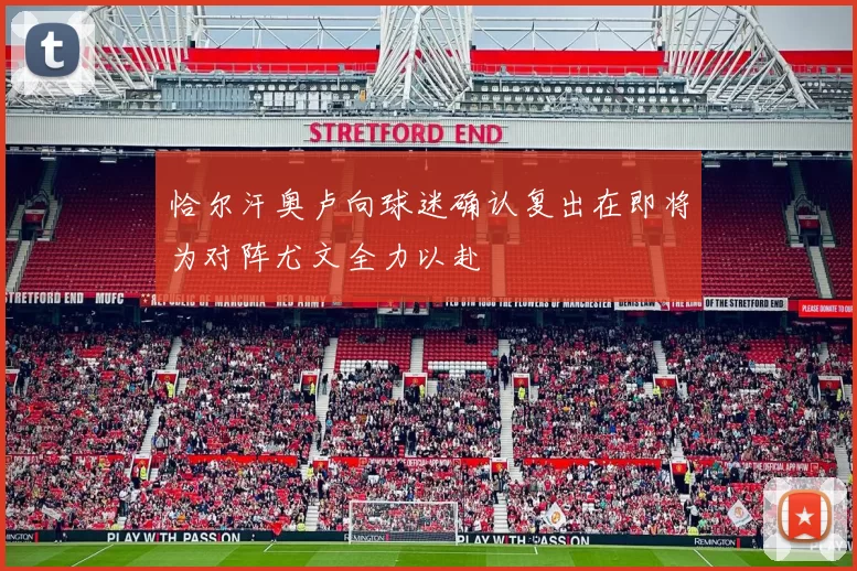恰尔汗奥卢向球迷确认复出在即将为对阵尤文全力以赴