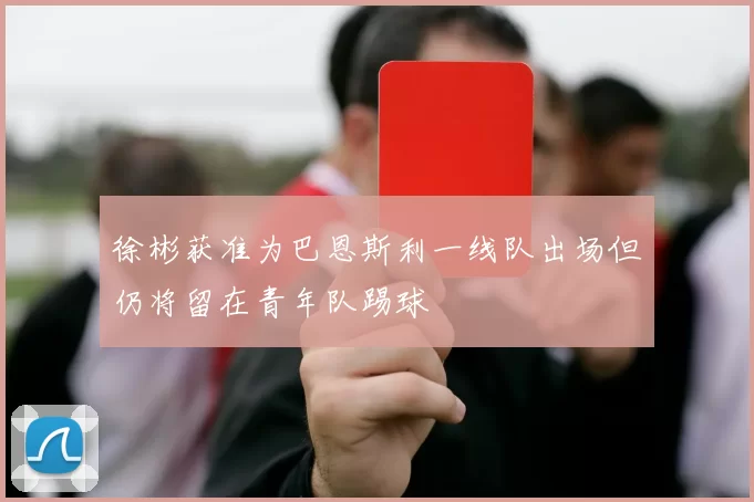 徐彬获准为巴恩斯利一线队出场但仍将留在青年队踢球